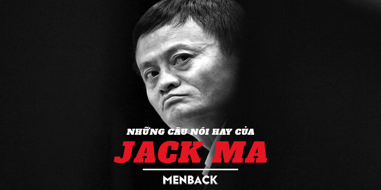 41 câu nói hay nhất của Jack Ma: Khôn ngoan đậm chất Á Đông
