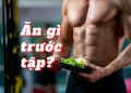 Ăn gì trước khi tập gym